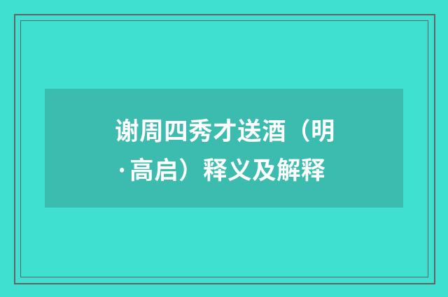谢周四秀才送酒（明·高启）释义及解释