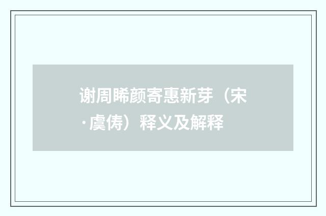 谢周睎颜寄惠新芽（宋·虞俦）释义及解释