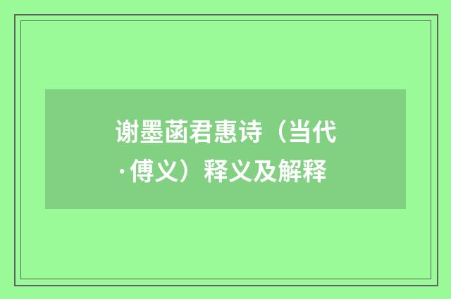 谢墨菡君惠诗（当代·傅义）释义及解释