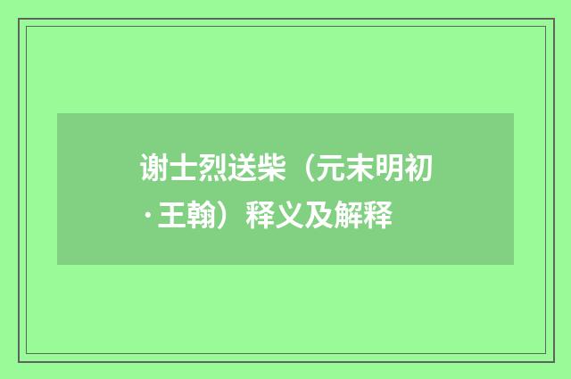 谢士烈送柴（元末明初·王翰）释义及解释