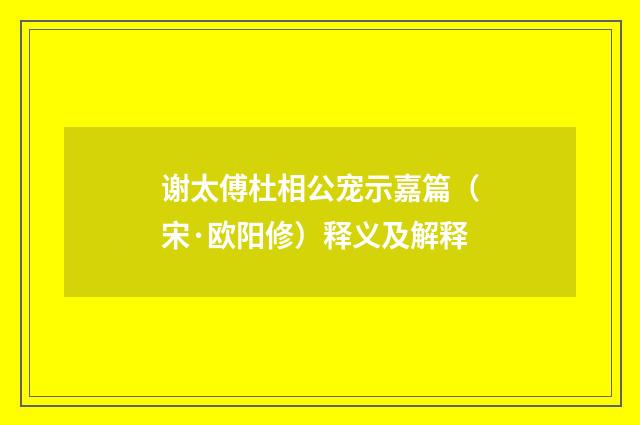 谢太傅杜相公宠示嘉篇（宋·欧阳修）释义及解释