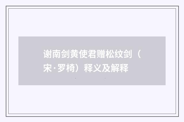 谢南剑黄使君赠松纹剑（宋·罗椅）释义及解释