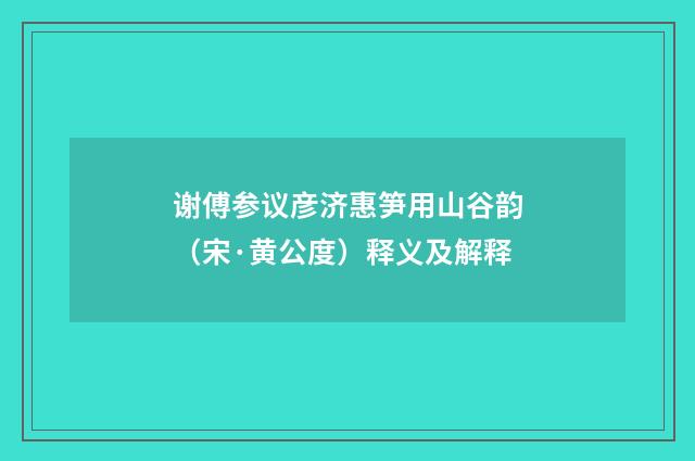 谢傅参议彦济惠笋用山谷韵（宋·黄公度）释义及解释