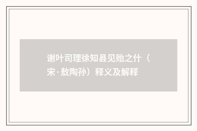谢叶司理徐知县见贻之什（宋·敖陶孙）释义及解释