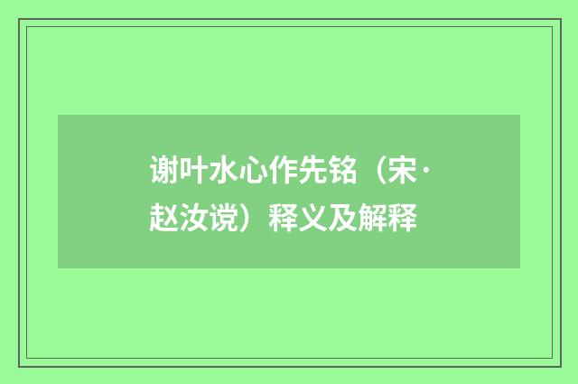 谢叶水心作先铭（宋·赵汝谠）释义及解释