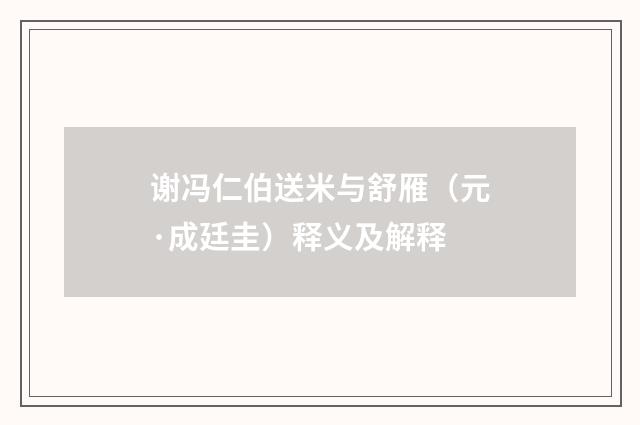谢冯仁伯送米与舒雁（元·成廷圭）释义及解释