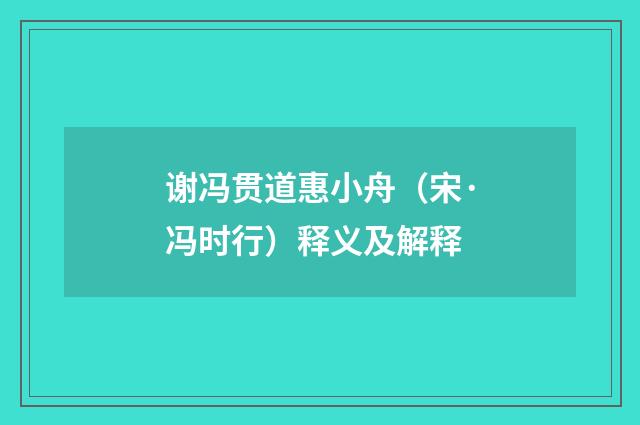谢冯贯道惠小舟（宋·冯时行）释义及解释