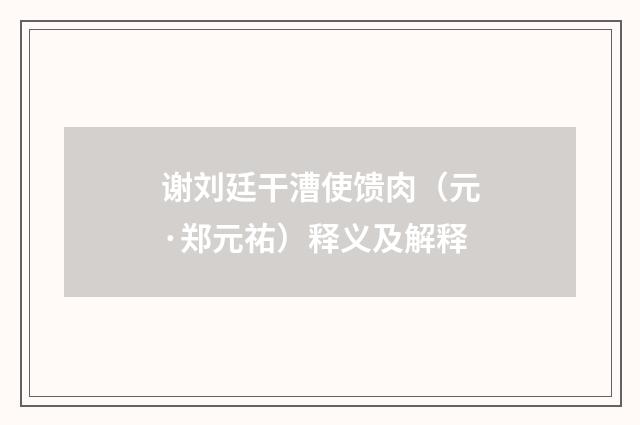 谢刘廷干漕使馈肉（元·郑元祐）释义及解释