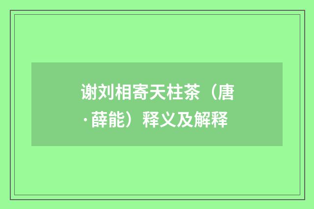 谢刘相寄天柱茶（唐·薛能）释义及解释