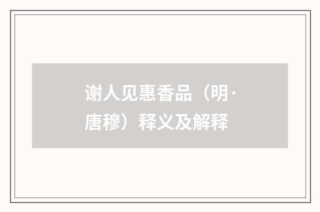谢人见惠香品（明·唐穆）释义及解释