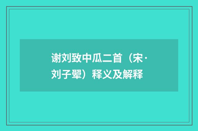 谢刘致中瓜二首（宋·刘子翚）释义及解释