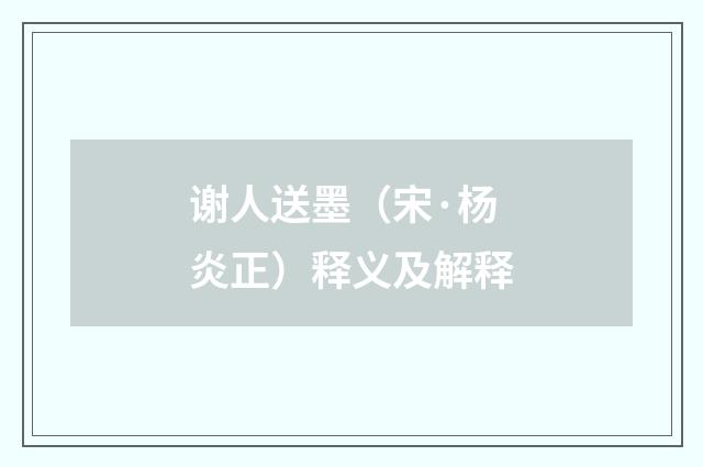 谢人送墨（宋·杨炎正）释义及解释