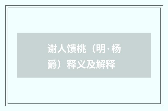 谢人馈桃（明·杨爵）释义及解释