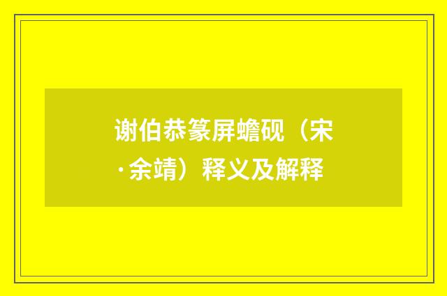 谢伯恭篆屏蟾砚（宋·余靖）释义及解释