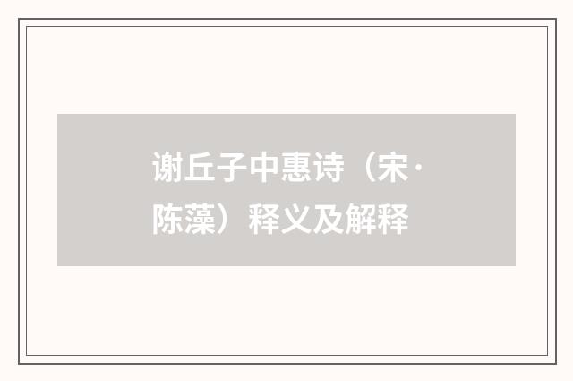 谢丘子中惠诗（宋·陈藻）释义及解释