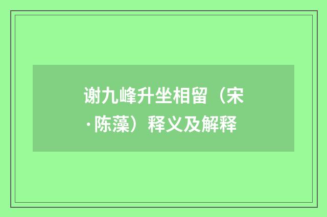 谢九峰升坐相留（宋·陈藻）释义及解释