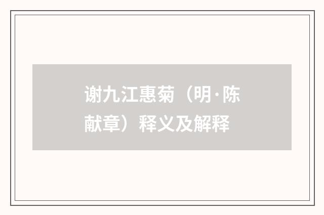 谢九江惠菊（明·陈献章）释义及解释
