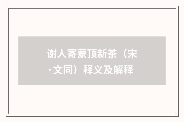 谢人寄蒙顶新茶（宋·文同）释义及解释