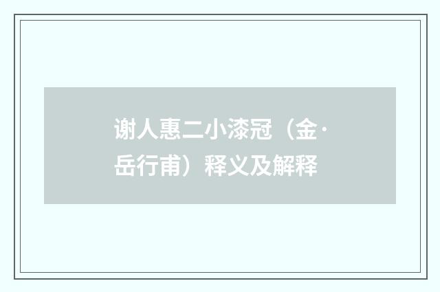 谢人惠二小漆冠（金·岳行甫）释义及解释