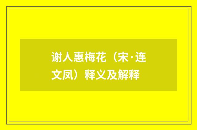 谢人惠梅花（宋·连文凤）释义及解释
