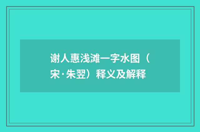 谢人惠浅滩一字水图（宋·朱翌）释义及解释