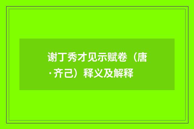 谢丁秀才见示赋卷（唐·齐己）释义及解释