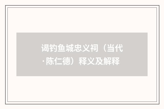 谒钓鱼城忠义祠（当代·陈仁德）释义及解释