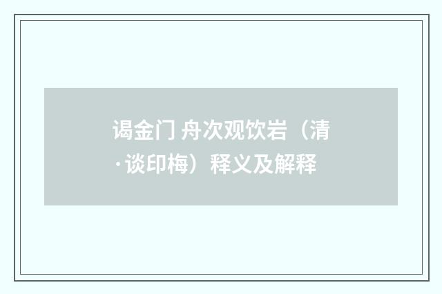谒金门 舟次观饮岩（清·谈印梅）释义及解释