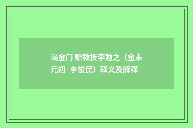谒金门 赠教授李勉之（金末元初·李俊民）释义及解释