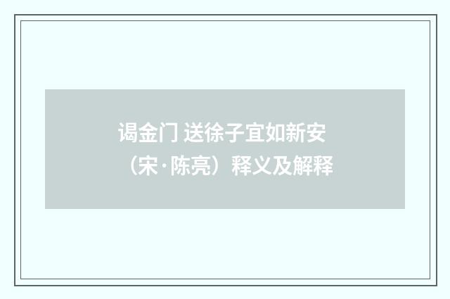谒金门 送徐子宜如新安（宋·陈亮）释义及解释