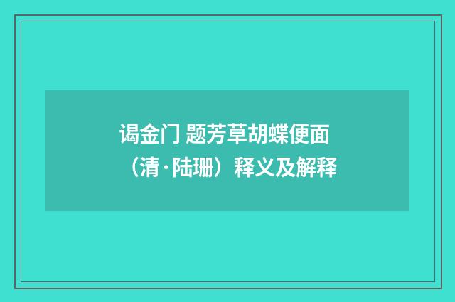 谒金门 题芳草胡蝶便面（清·陆珊）释义及解释