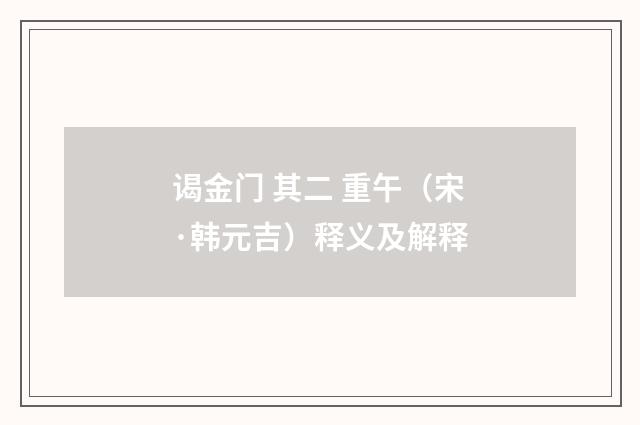 谒金门 其二 重午（宋·韩元吉）释义及解释