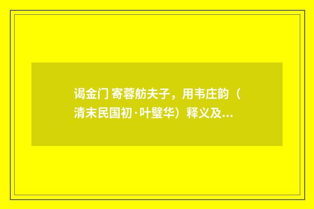 谒金门 寄蓉舫夫子，用韦庄韵（清末民国初·叶璧华）释义及解释