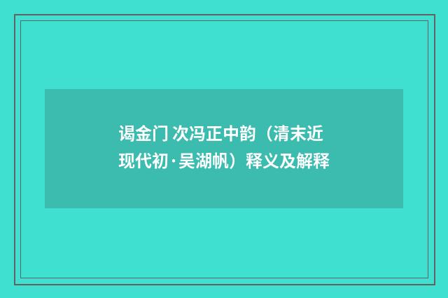 谒金门 次冯正中韵（清末近现代初·吴湖帆）释义及解释