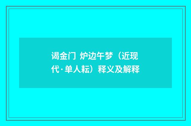 谒金门 炉边午梦（近现代·单人耘）释义及解释