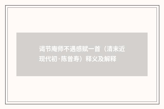 谒节庵师不遇感赋一首（清末近现代初·陈曾寿）释义及解释