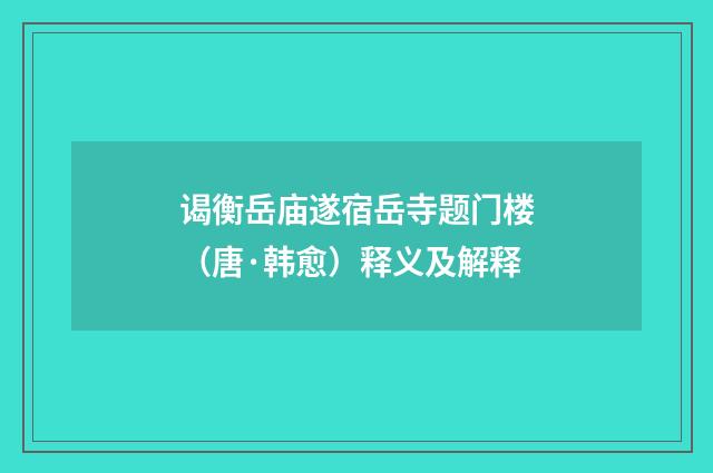 谒衡岳庙遂宿岳寺题门楼（唐·韩愈）释义及解释