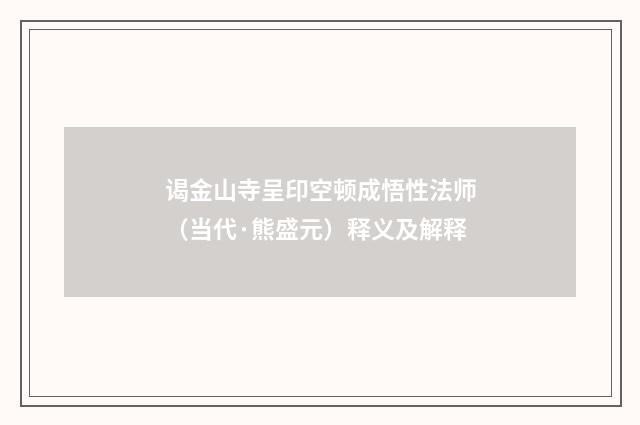 谒金山寺呈印空顿成悟性法师（当代·熊盛元）释义及解释
