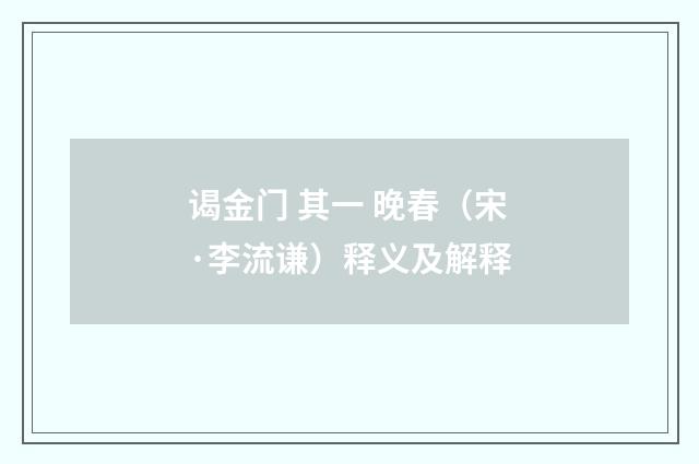 谒金门 其一 晚春（宋·李流谦）释义及解释