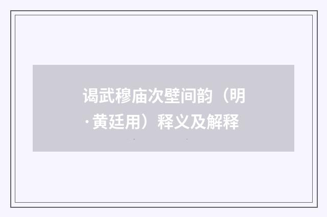 谒武穆庙次壁间韵（明·黄廷用）释义及解释
