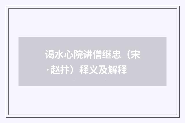 谒水心院讲僧继忠（宋·赵抃）释义及解释