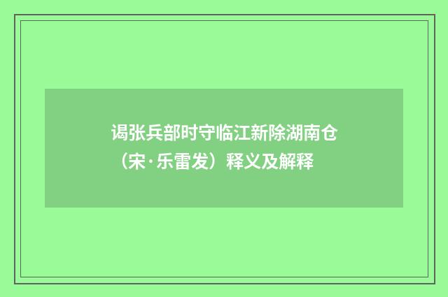 谒张兵部时守临江新除湖南仓（宋·乐雷发）释义及解释