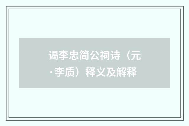 谒李忠简公祠诗（元·李质）释义及解释