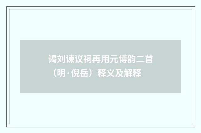 谒刘谏议祠再用元博韵二首（明·倪岳）释义及解释
