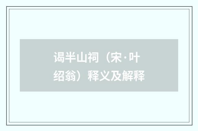 谒半山祠（宋·叶绍翁）释义及解释