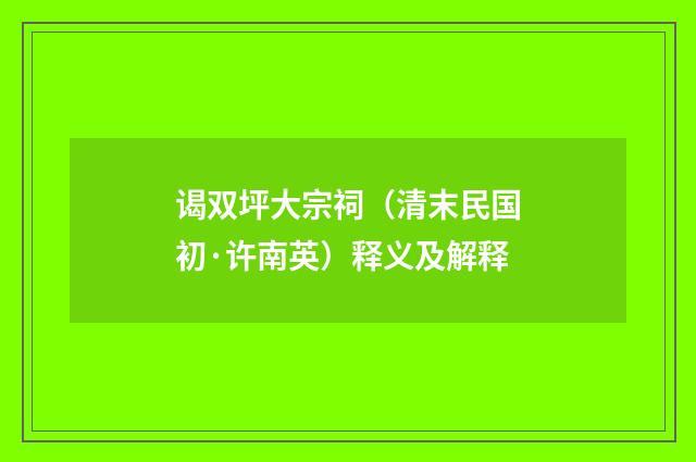 谒双坪大宗祠（清末民国初·许南英）释义及解释