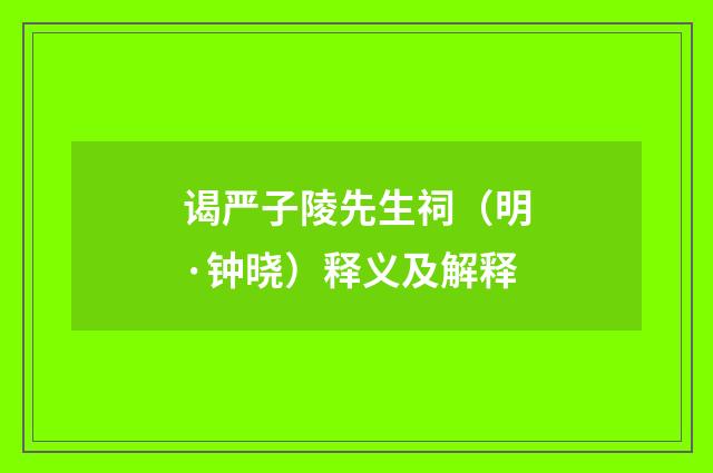 谒严子陵先生祠（明·钟晓）释义及解释