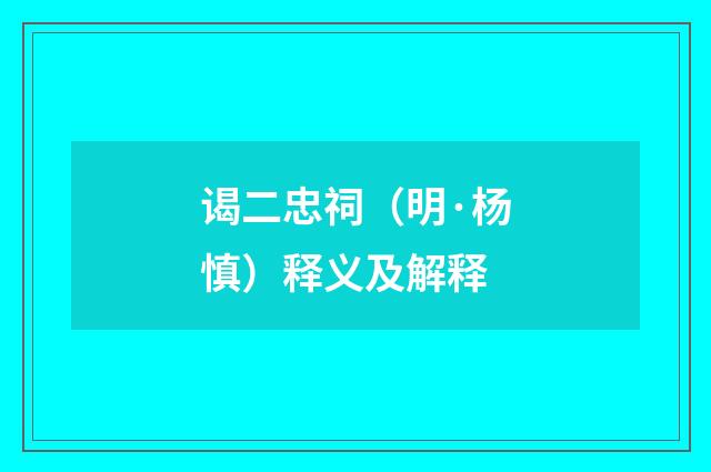 谒二忠祠（明·杨慎）释义及解释