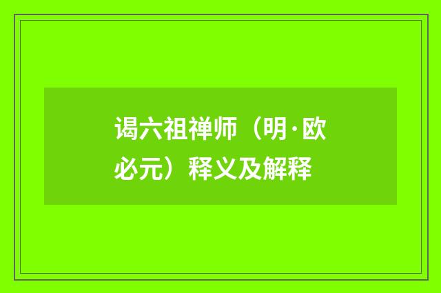 谒六祖禅师（明·欧必元）释义及解释