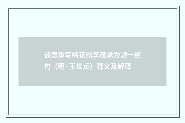 谈思重写梅花赠李茂承为题一绝句（明·王世贞）释义及解释